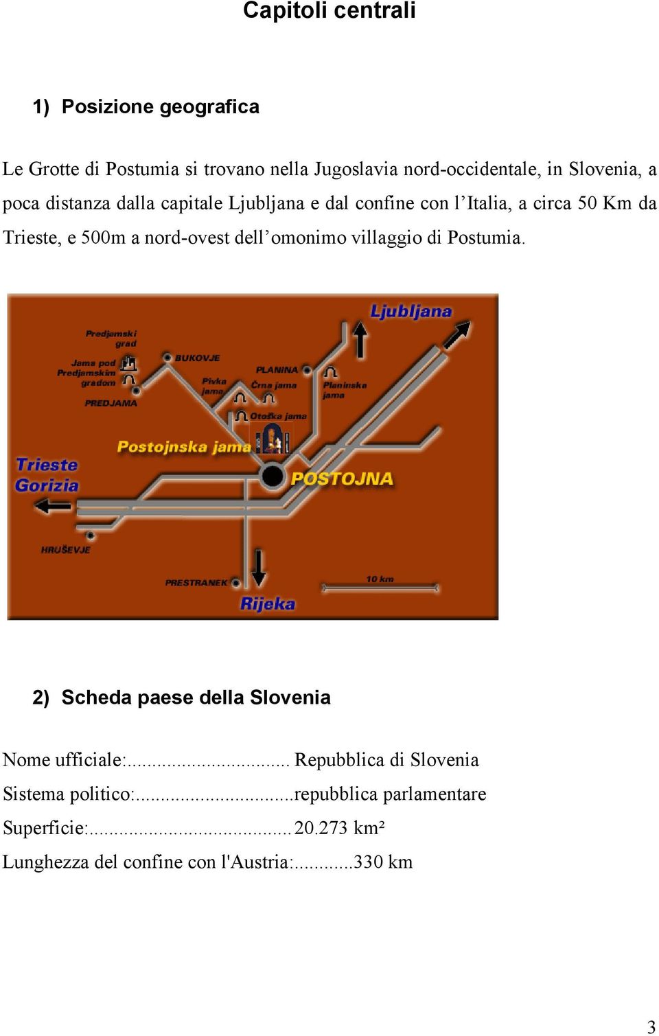 nord-ovest dell omonimo villaggio di Postumia. 2) Scheda paese della Slovenia Nome ufficiale:.