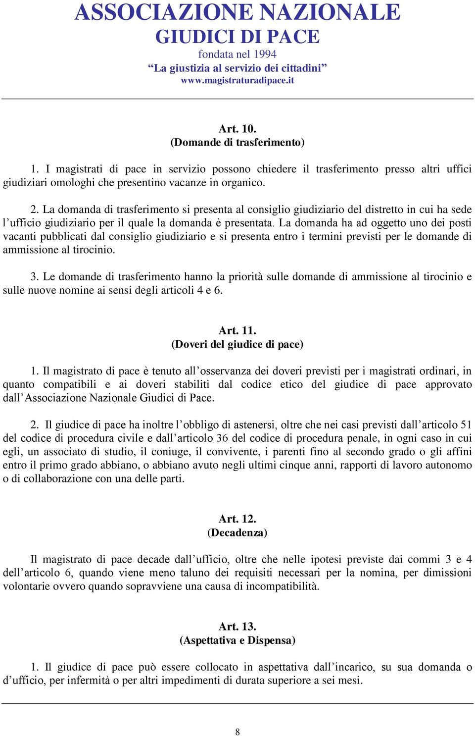 La domanda ha ad oggetto uno dei posti vacanti pubblicati dal consiglio giudiziario e si presenta entro i termini previsti per le domande di ammissione al tirocinio. 3.