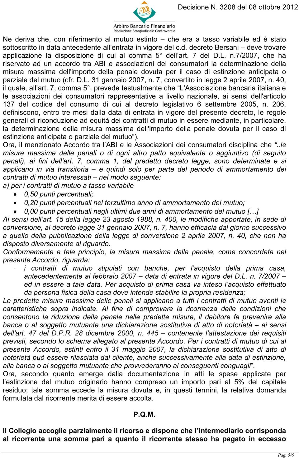 7/2007, che ha riservato ad un accordo tra ABI e associazioni dei consumatori la determinazione della misura massima dell'importo della penale dovuta per il caso di estinzione anticipata o parziale