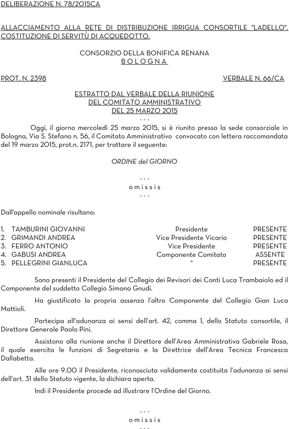 56, il Comitato Amministrativo convocato con lettera raccomandata del 19 marzo 2015, prot.n. 2171, per trattare il seguente: Dall'appello nominale risultano: ORDINE del GIORNO 1.