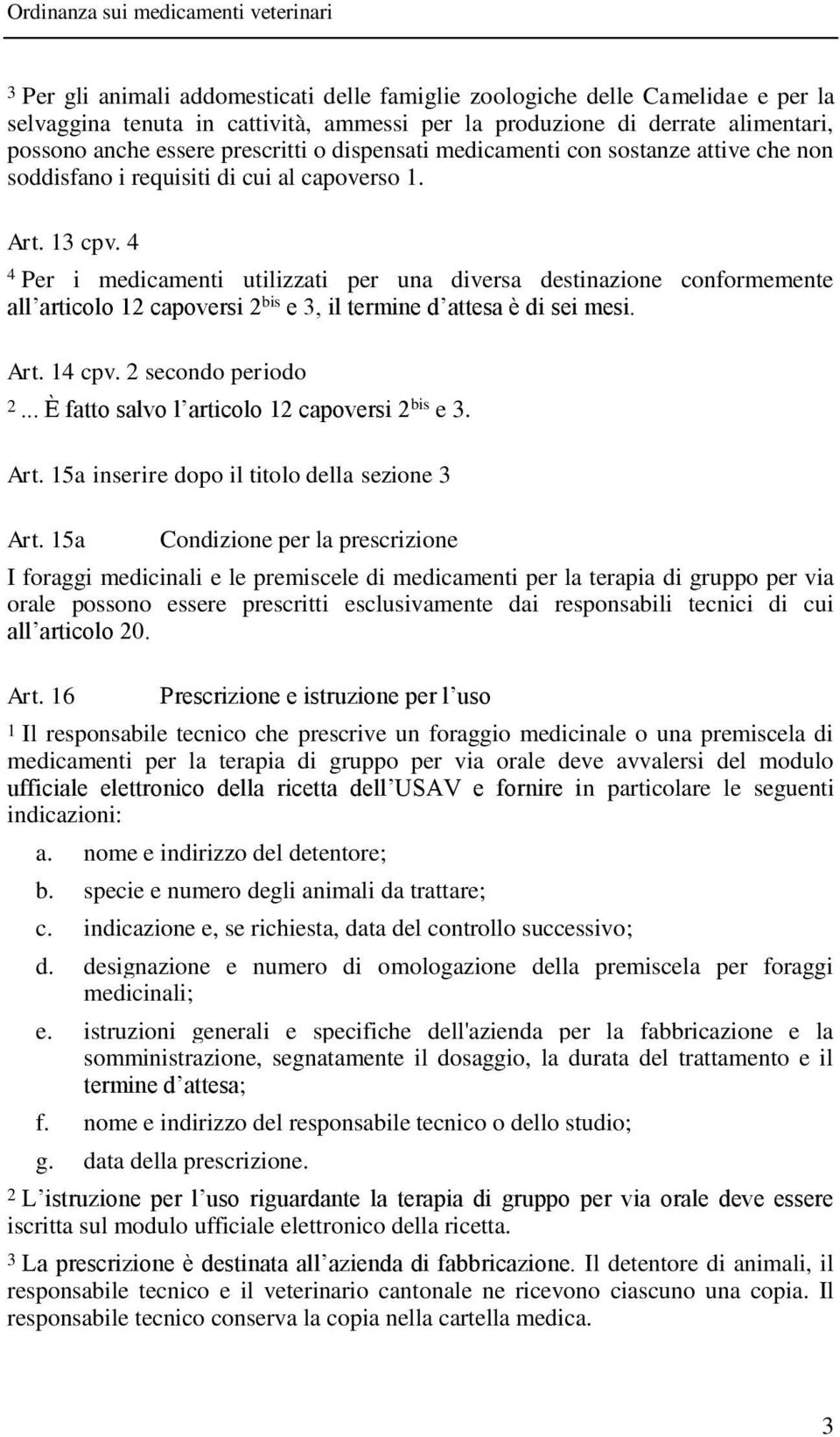 4 4 Per i medicamenti utilizzati per una diversa destinazione conformemente all articolo 12 capoversi 2 bis e 3, il termine d attesa è di sei mesi. Art. 14 cpv. 2 secondo periodo 2.