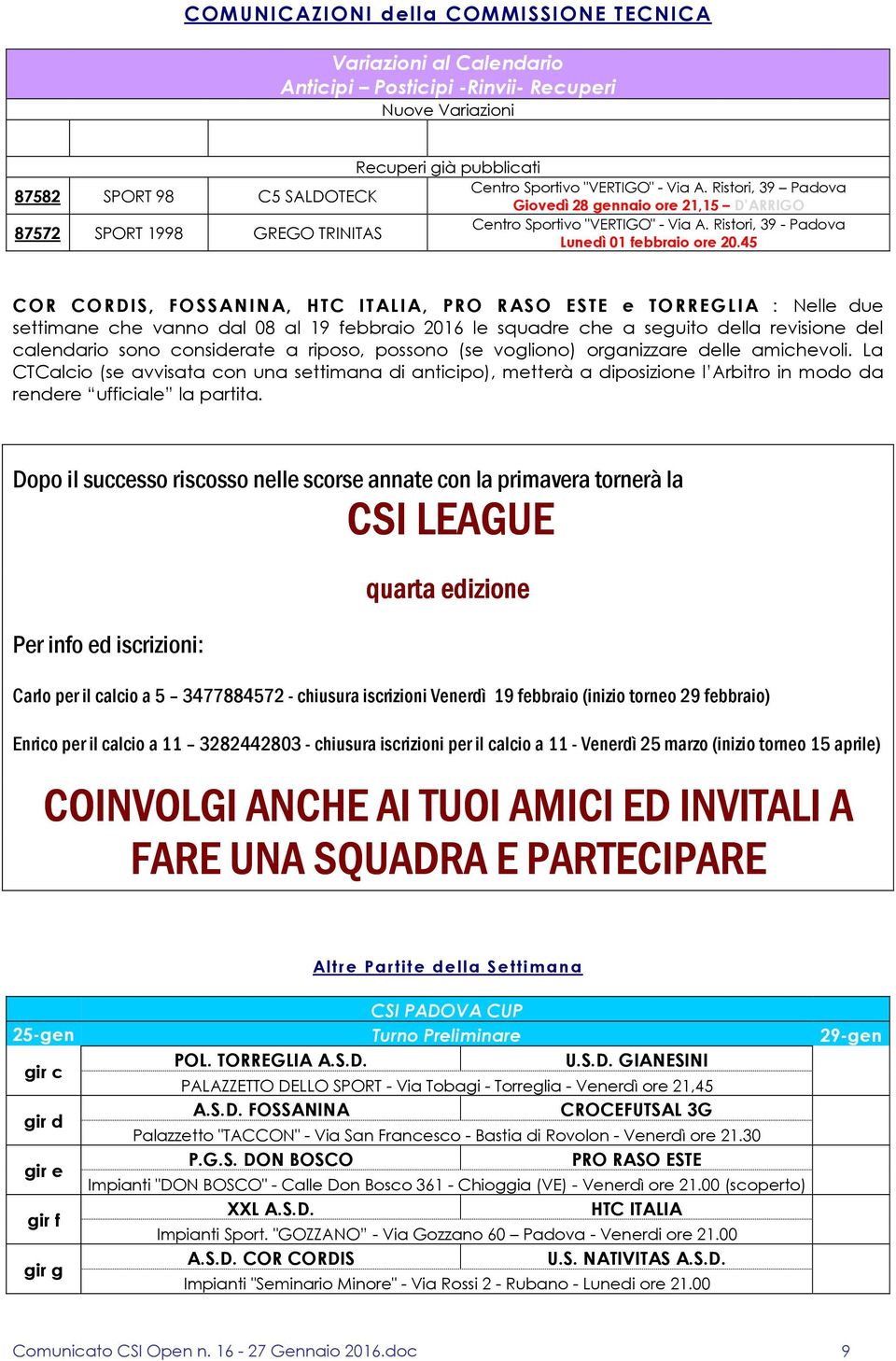 45 COR CORDIS, FOSSANINA, HTC ITALIA, PRO RASO ESTE e TORREGLIA : Nelle due settimane che vanno dal 08 al 19 febbraio 2016 le squadre che a seguito della revisione del calendario sono considerate a