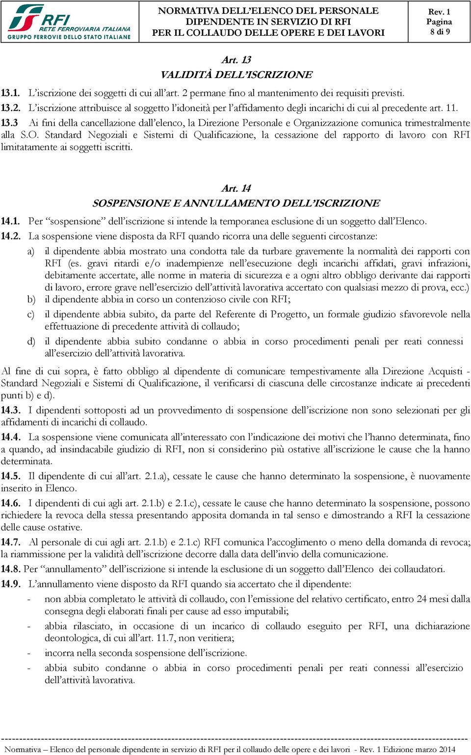 ganizzazione comunica trimestralmente alla S.O. Standard Negoziali e Sistemi di Qualificazione, la cessazione del rapporto di lavoro con RFI limitatamente ai soggetti iscritti. Art.