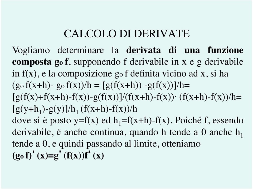 [g(f(x)+f(x+h)-f(x))-g(f(x))]/(f(x+h)-f(x)) (f(x+h)-f(x))/h= [g(y+h 1 )-g(y)]/h 1 (f(x+h)-f(x))/h dove si è posto y=f(x) ed h 1
