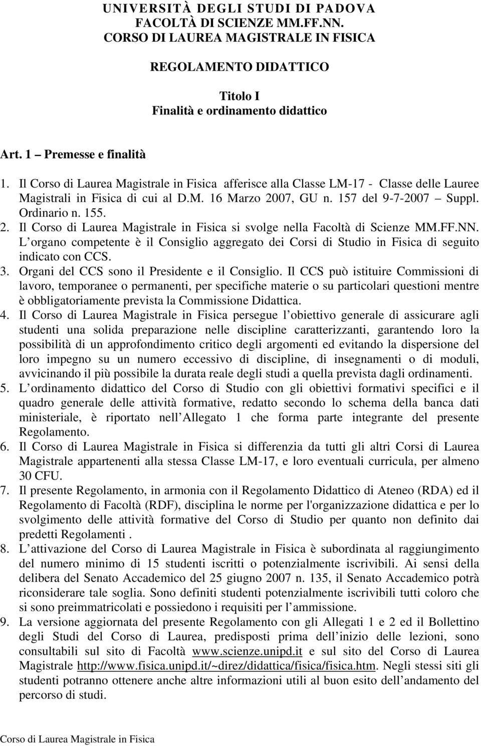 NN. L organo competente è il Consiglio aggregato dei Corsi di Studio in Fisica di seguito indicato con CCS. 3. Organi del CCS sono il Presidente e il Consiglio.