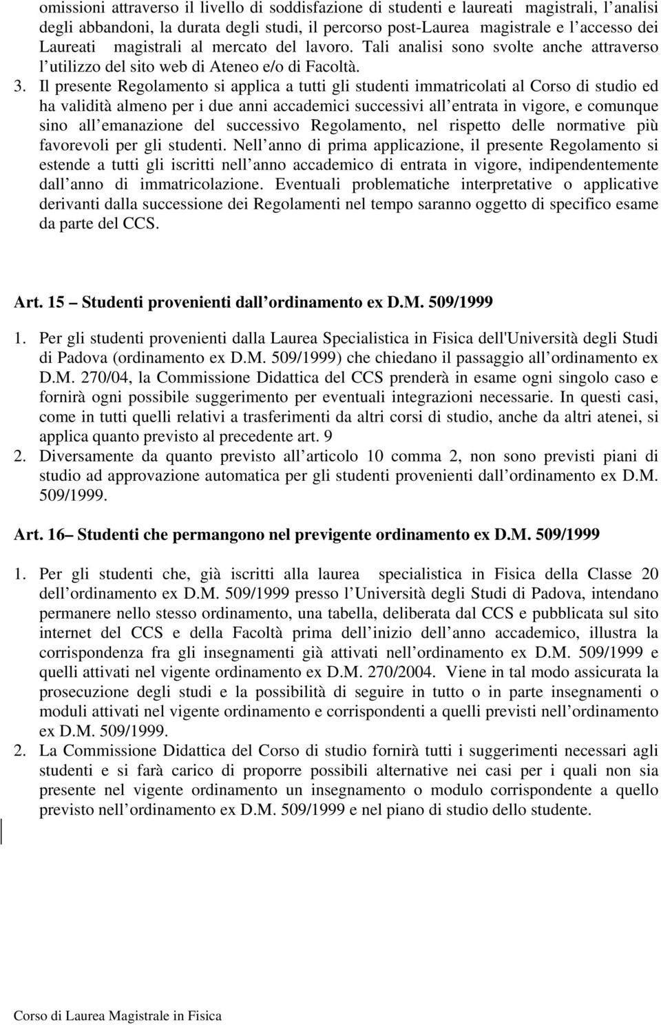 Il presente Regolamento si applica a tutti gli studenti immatricolati al Corso di studio ed ha validità almeno per i due anni accademici successivi all entrata in vigore, e comunque sino all