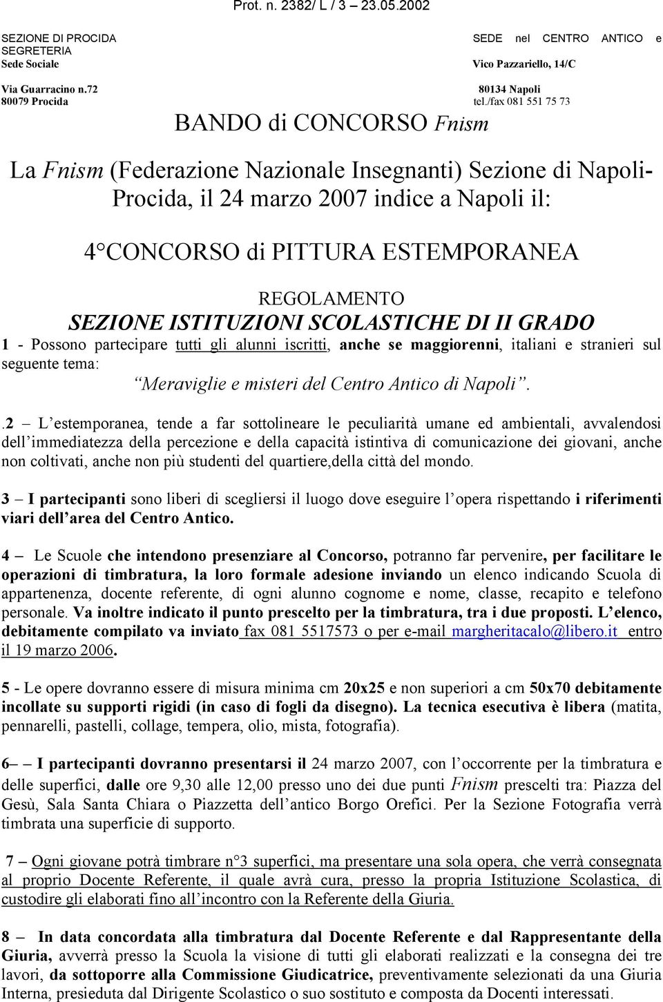 1 - Possono partecipare tutti gli alunni iscritti, anche se maggiorenni, italiani e stranieri sul seguente tema: Meraviglie e misteri del Centro Antico di Napoli.