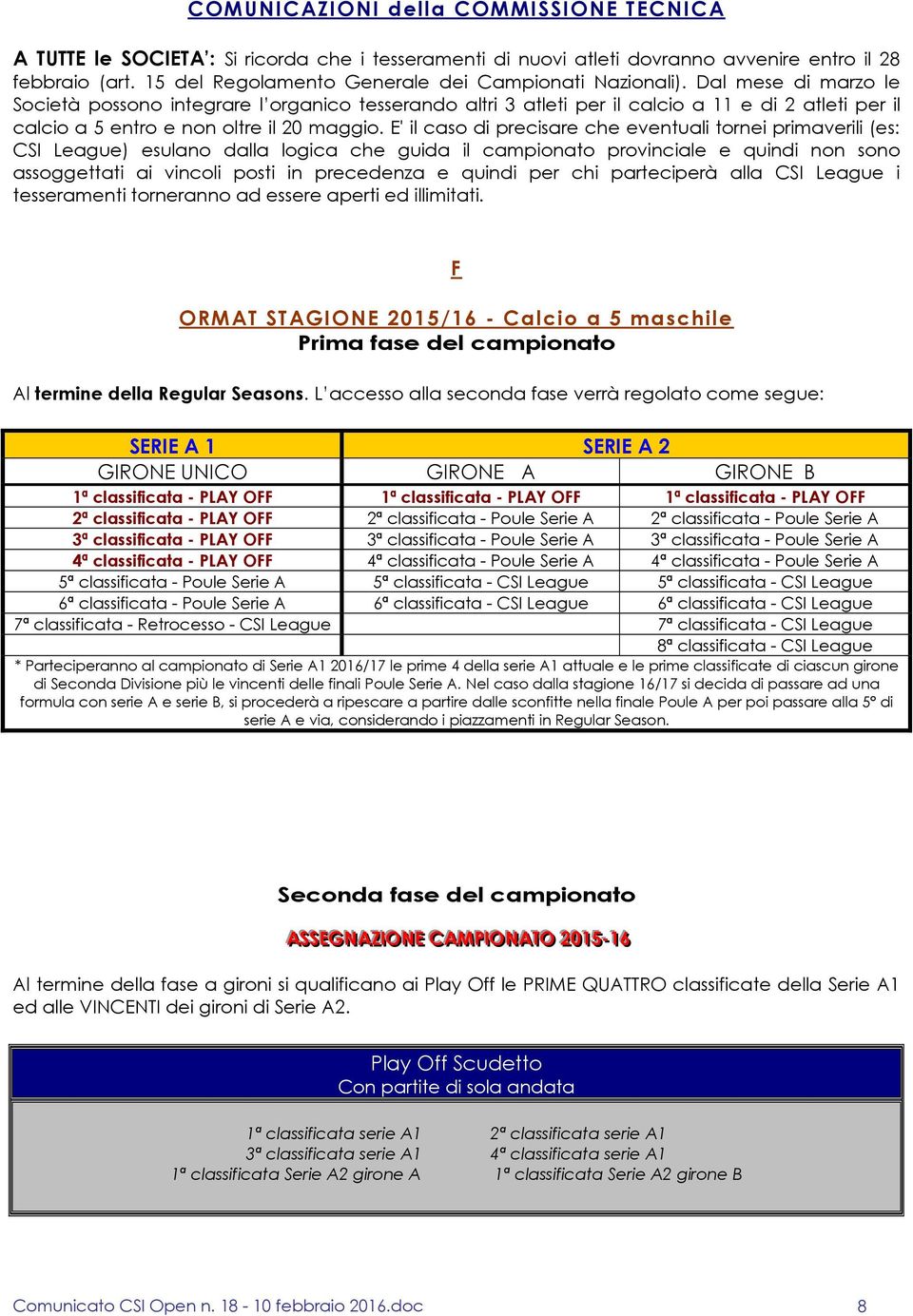 Dal mese di marzo le Società possono integrare l organico tesserando altri 3 atleti per il calcio a 11 e di 2 atleti per il calcio a 5 entro e non oltre il 20 maggio.