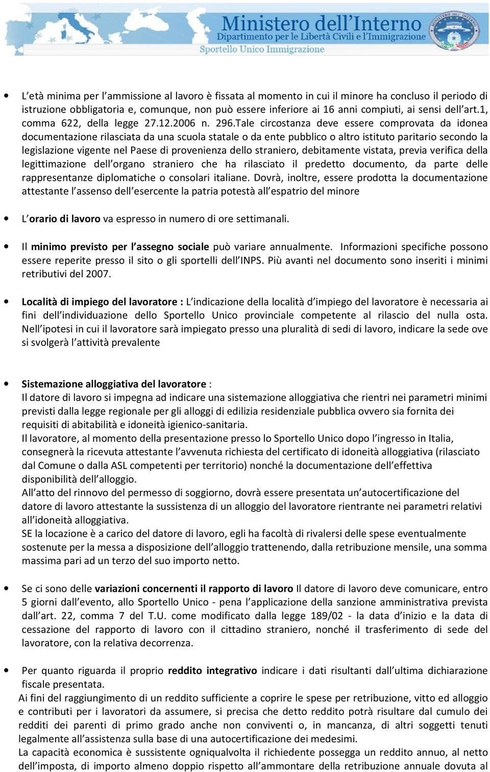 Tale circostanza deve essere comprovata da idonea documentazione rilasciata da una scuola statale o da ente pubblico o altro istituto paritario secondo la legislazione vigente nel Paese di