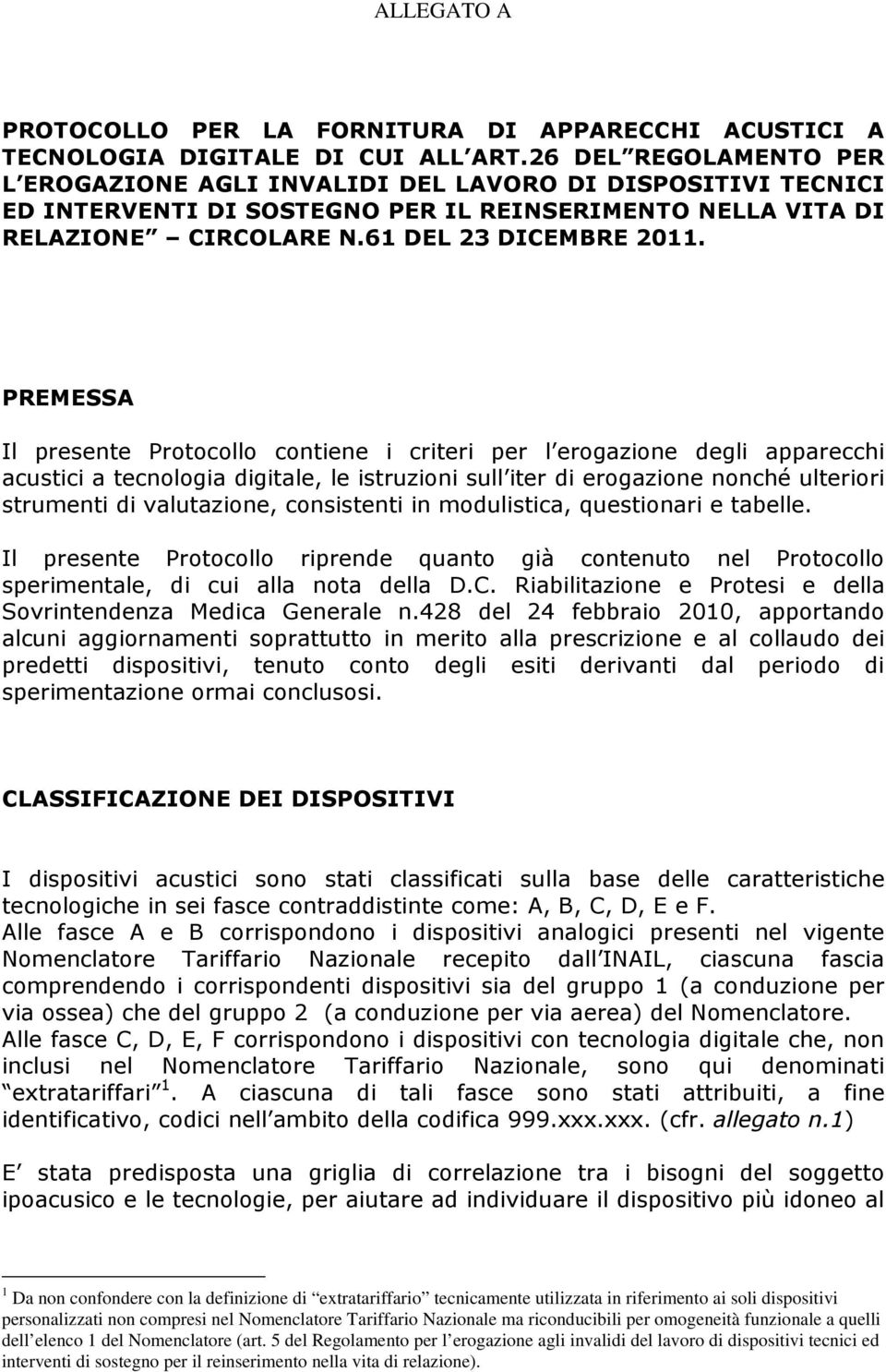 PREMESSA Il presente Protocollo contiene i criteri per l erogazione degli apparecchi acustici a tecnologia digitale, le istruzioni sull iter di erogazione nonché ulteriori strumenti di valutazione,