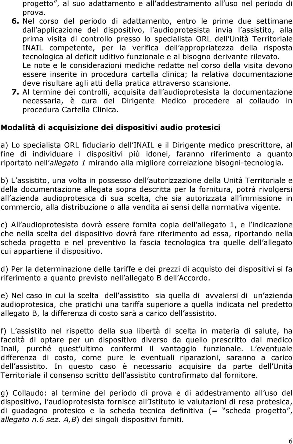 dell Unità Territoriale INAIL competente, per la verifica dell appropriatezza della risposta tecnologica al deficit uditivo funzionale e al bisogno derivante rilevato.