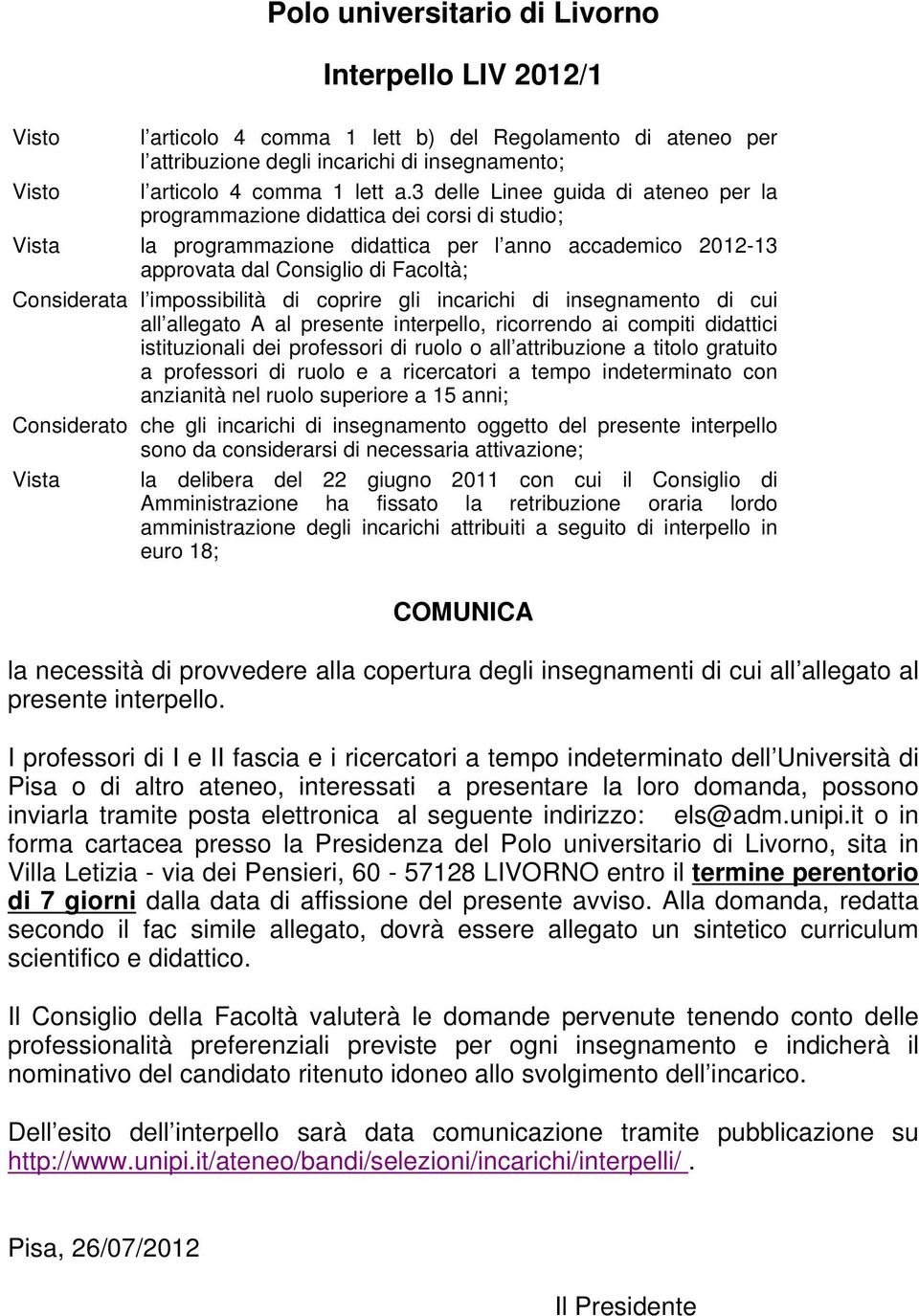 coprire gli incarichi di insegnamento di cui all allegato A al presente interpello, ricorrendo ai compiti didattici istituzionali dei professori di ruolo o all attribuzione a titolo gratuito a