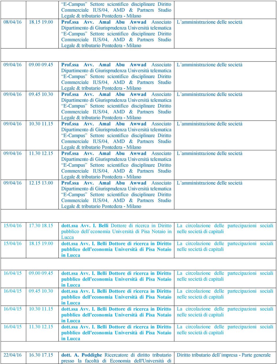 - Milano L amministrazione delle società 09/04/16 09.00 09.45 Prof.ssa Avv.  - Milano 09/04/16 09.45 10.30 Prof.ssa Avv.  - Milano 09/04/16 10.30 11.15 Prof.ssa Avv.  - Milano 09/04/16 11.30 12.
