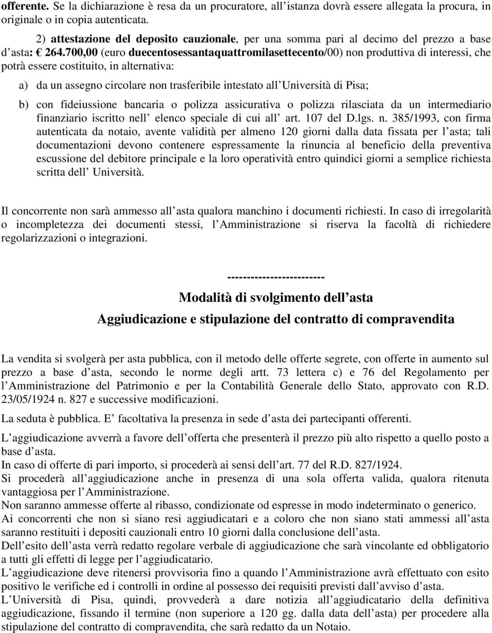 700,00 (euro duecentosessantaquattromilasettecento/00) non produttiva di interessi, che potrà essere costituito, in alternativa: a) da un assegno circolare non trasferibile intestato all Università