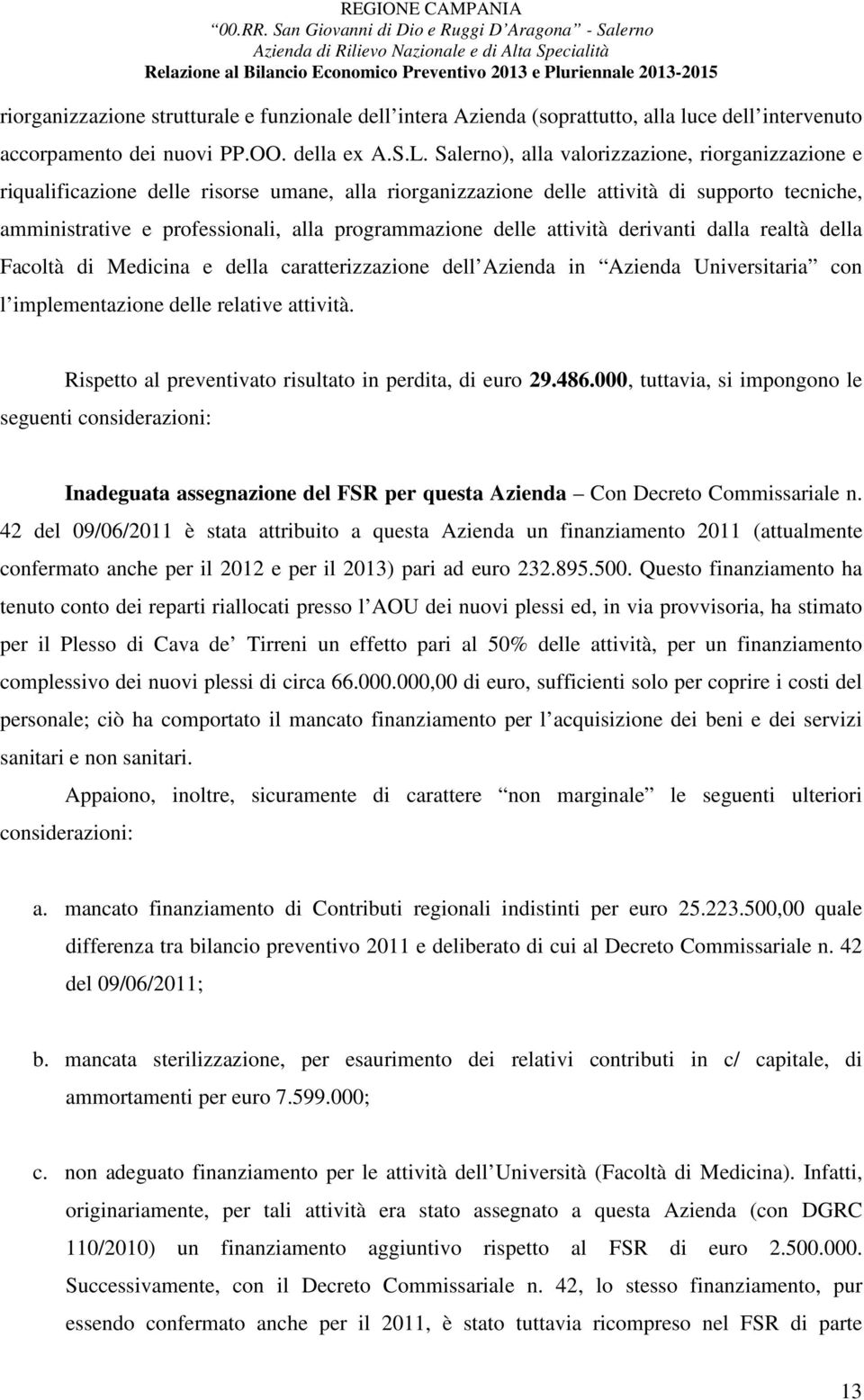 delle attività derivanti dalla realtà della Facoltà di Medicina e della caratterizzazione dell Azienda in Azienda Universitaria con l implementazione delle relative attività.