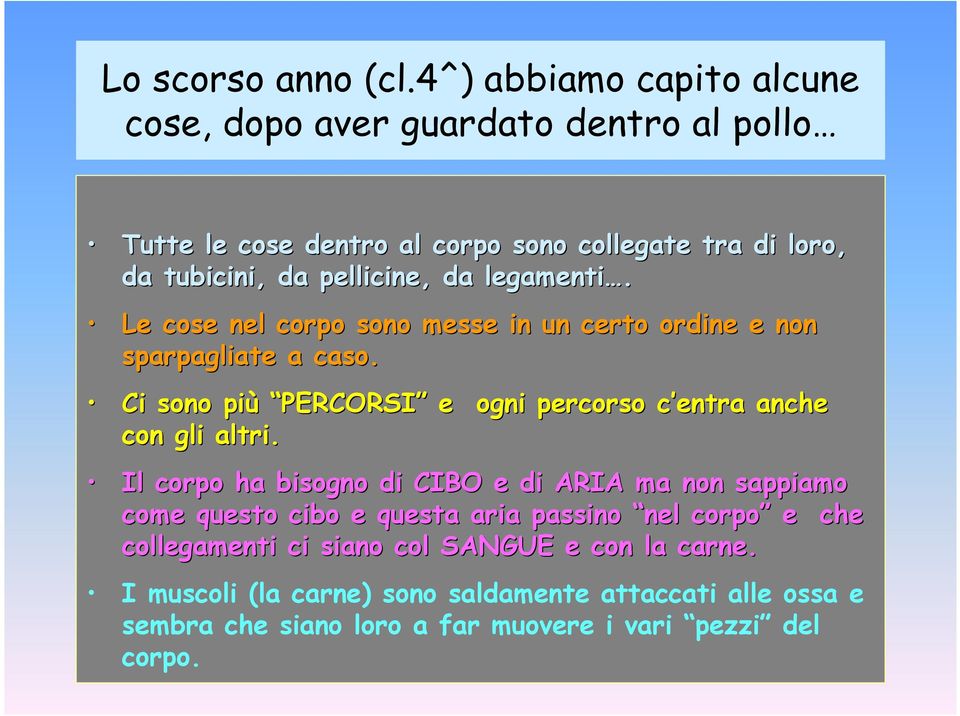 pellicine, da legamenti. Le cose nel corpo sono messe in un certo ordine e non sparpagliate a caso.