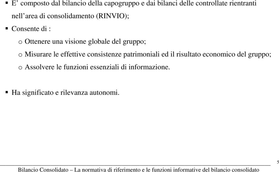 gruppo; o Misurare le effettive consistenze patrimoniali ed il risultato economico del