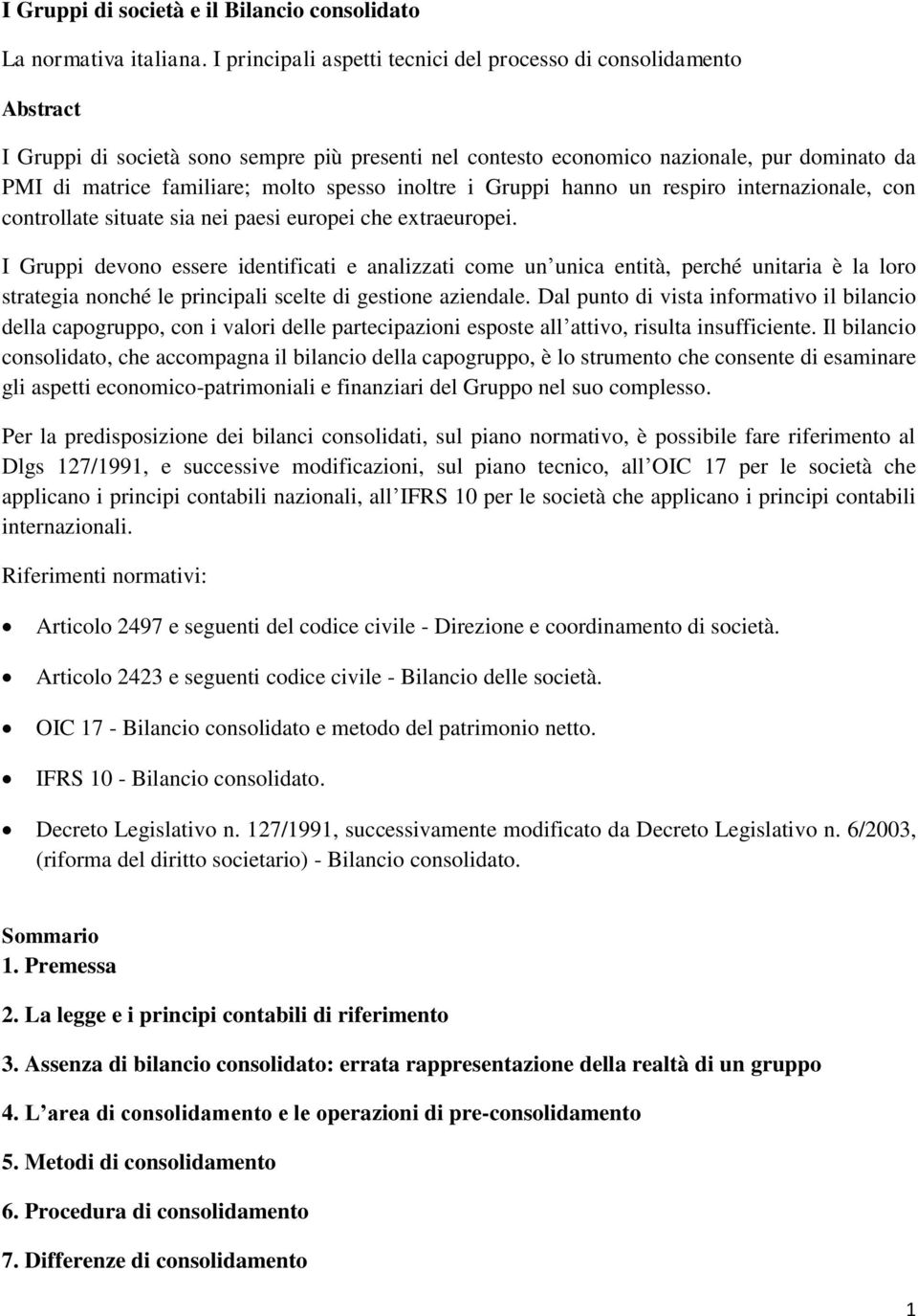 spesso inoltre i Gruppi hanno un respiro internazionale, con controllate situate sia nei paesi europei che extraeuropei.