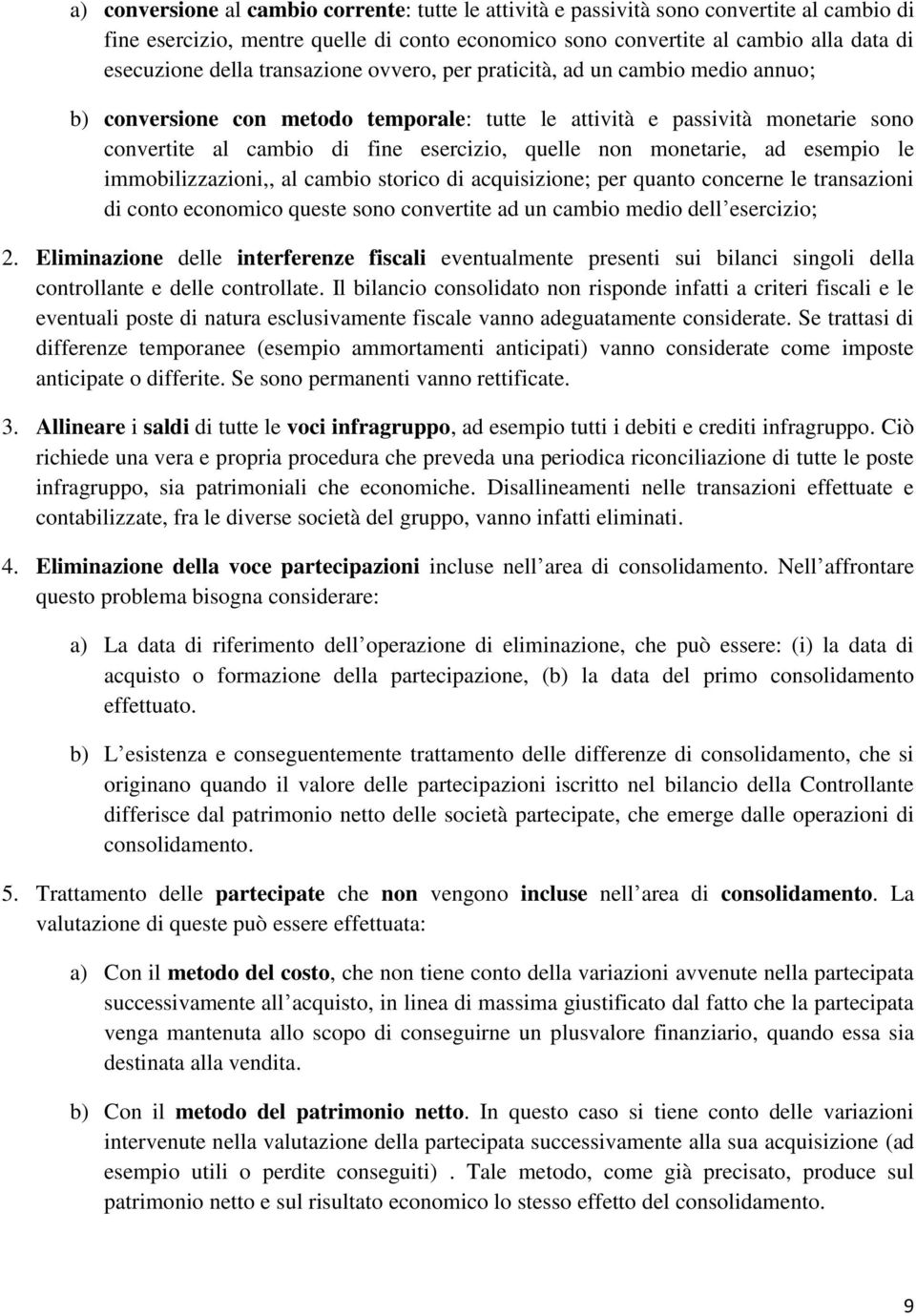 monetarie, ad esempio le immobilizzazioni,, al cambio storico di acquisizione; per quanto concerne le transazioni di conto economico queste sono convertite ad un cambio medio dell esercizio; 2.