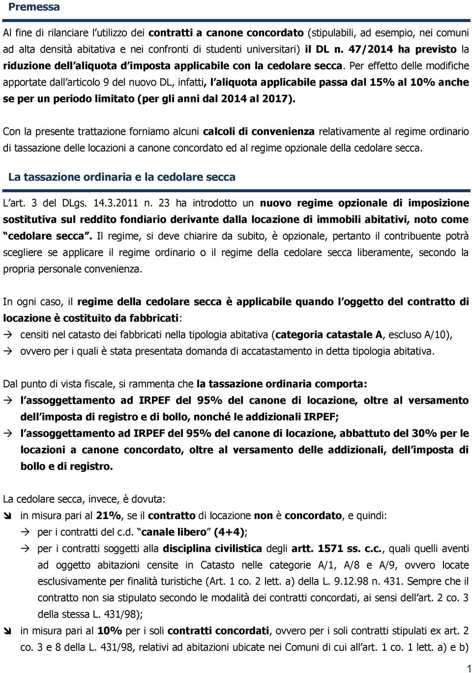 Per effetto delle modifiche apportate dall articolo 9 del nuovo DL, infatti, l aliquota applicabile passa dal 15% al 10% anche se per un periodo limitato (per gli anni dal 2014 al 2017).