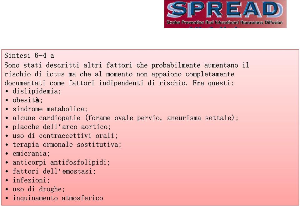 Fra questi: dislipidemia; obesità; sindrome metabolica; alcune cardiopatie (forame ovale pervio, aneurisma settale); placche