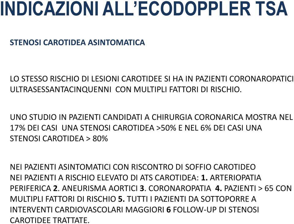 UNO STUDIO IN PAZIENTI CANDIDATI A CHIRURGIA CORONARICA MOSTRA NEL 17% DEI CASI UNA STENOSI CAROTIDEA >50% E NEL 6% DEI CASI UNA STENOSI CAROTIDEA > 80% NEI PAZIENTI