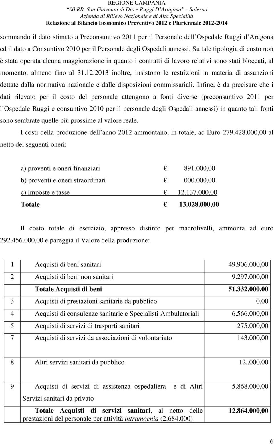 2013 inoltre, insistono le restrizioni in materia di assunzioni dettate dalla normativa nazionale e dalle disposizioni commissariali.