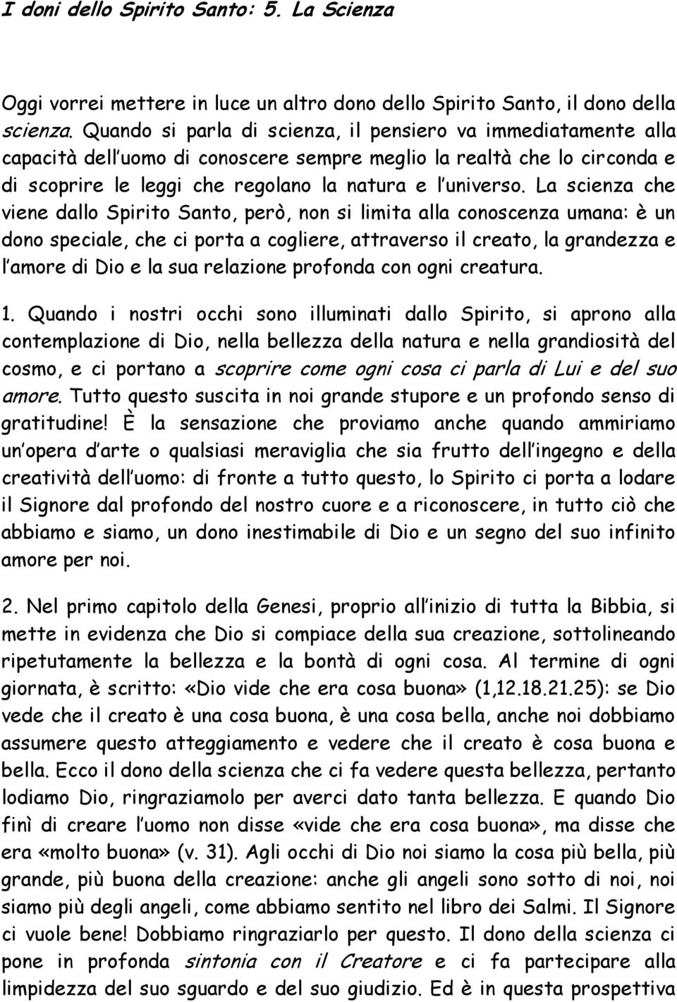 La scienza che viene dallo Spirito Santo, però, non si limita alla conoscenza umana: è un dono speciale, che ci porta a cogliere, attraverso il creato, la grandezza e l amore di Dio e la sua