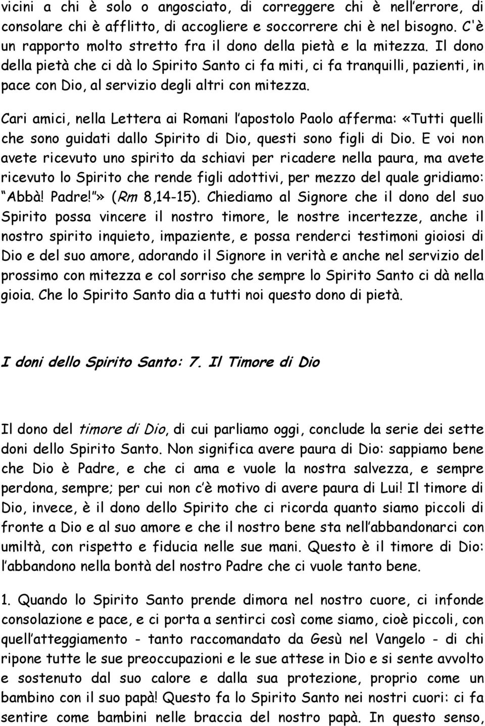 Il dono della pietà che ci dà lo Spirito Santo ci fa miti, ci fa tranquilli, pazienti, in pace con Dio, al servizio degli altri con mitezza.