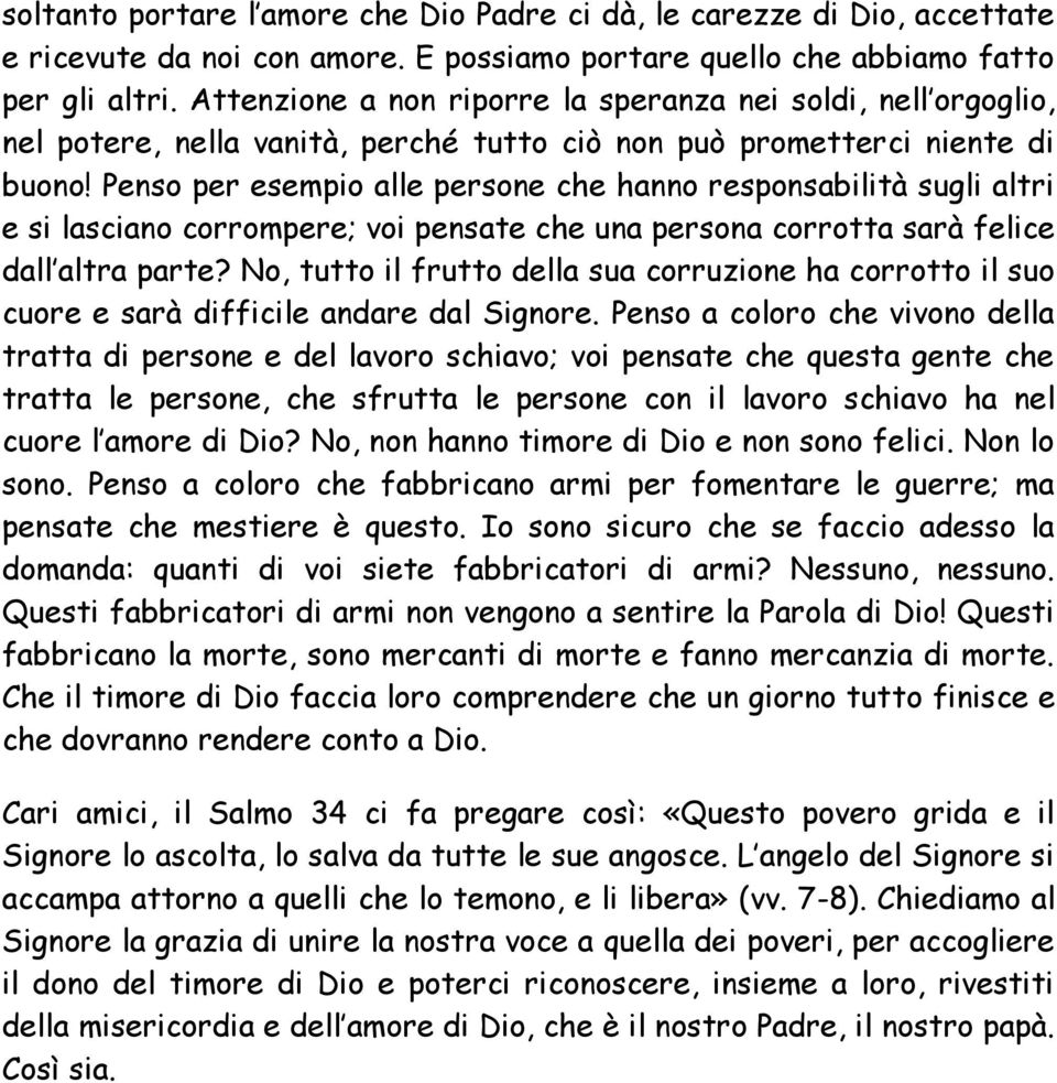 Penso per esempio alle persone che hanno responsabilità sugli altri e si lasciano corrompere; voi pensate che una persona corrotta sarà felice dall altra parte?