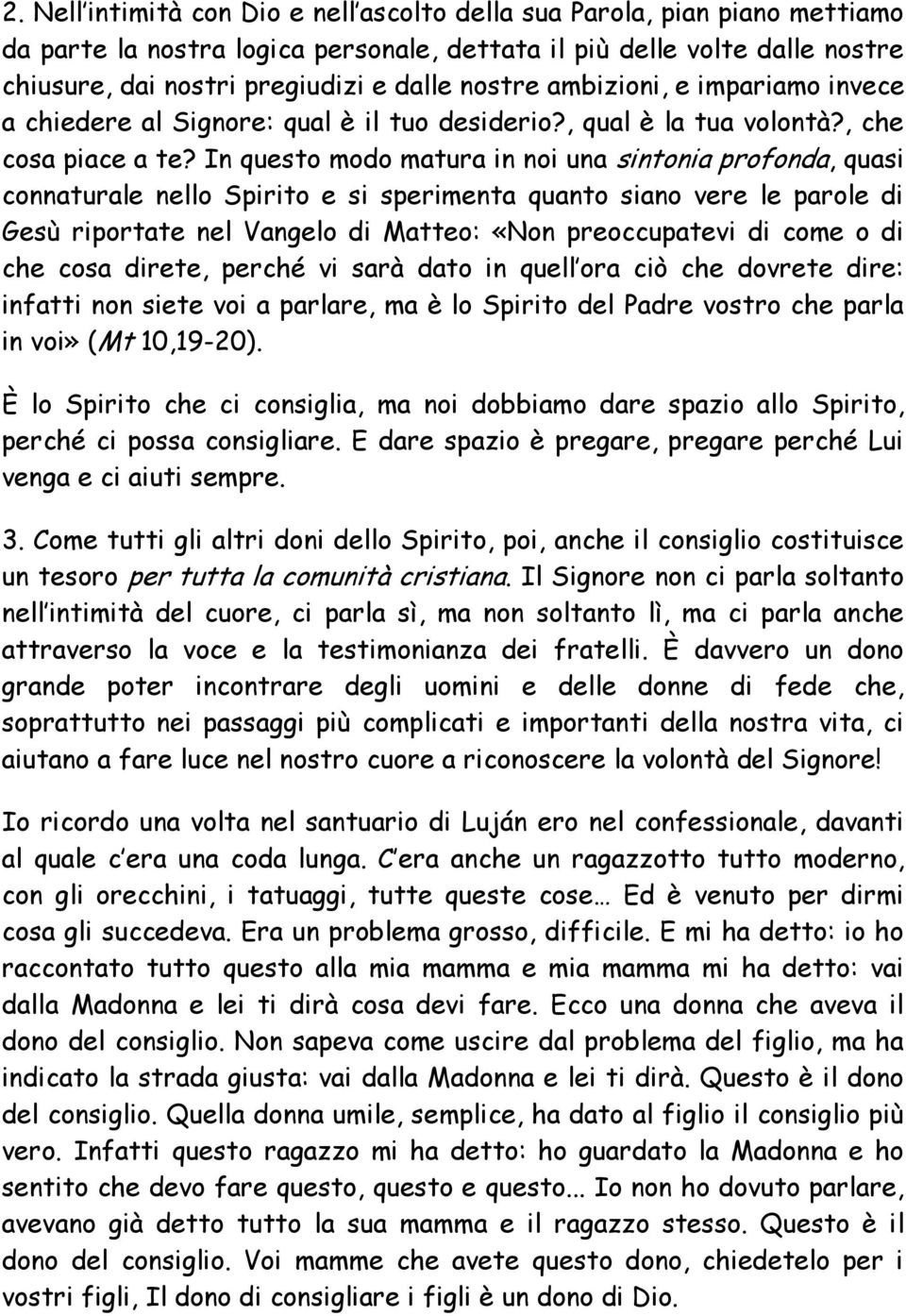 In questo modo matura in noi una sintonia profonda, quasi connaturale nello Spirito e si sperimenta quanto siano vere le parole di Gesù riportate nel Vangelo di Matteo: «Non preoccupatevi di come o