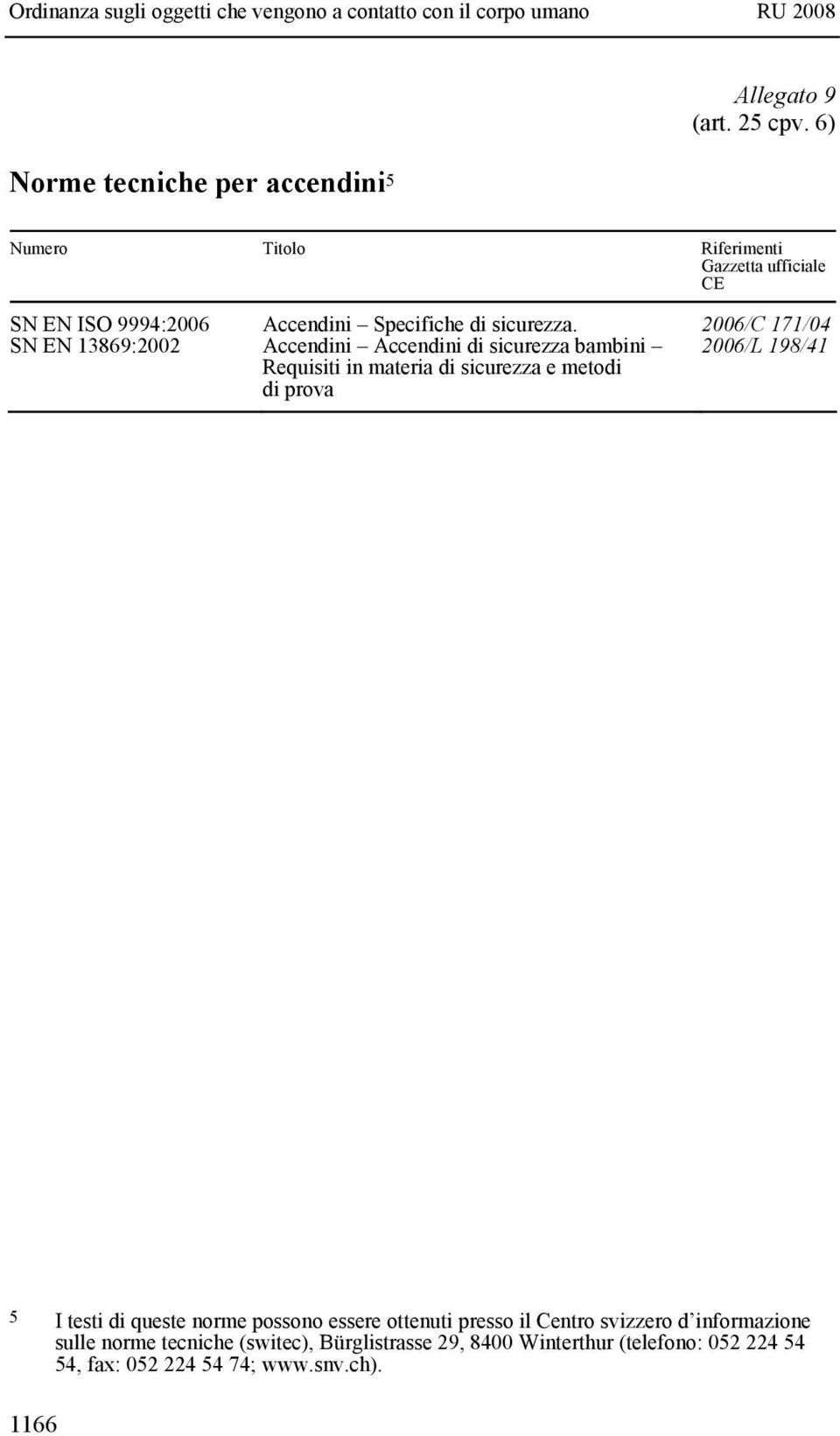 2006/C 171/04 SN EN 13869:2002 Accendini Accendini di sicurezza bambini Requisiti in materia di sicurezza e metodi di prova