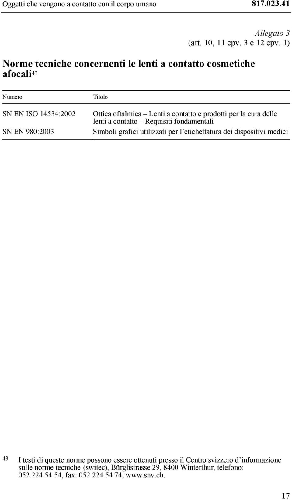 contatto e prodotti per la cura delle lenti a contatto Requisiti fondamentali Simboli grafici utilizzati per l etichettatura dei dispositivi medici 43 I