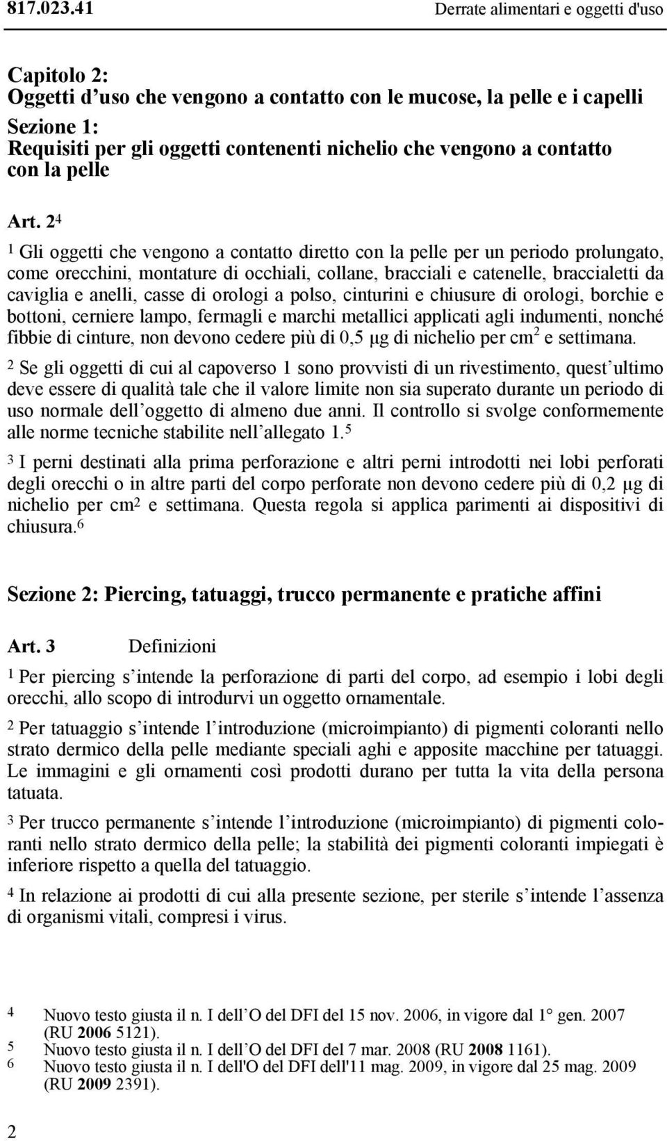 2 4 1 Gli oggetti che vengono a contatto diretto con la pelle per un periodo prolungato, come orecchini, montature di occhiali, collane, bracciali e catenelle, braccialetti da caviglia e anelli,