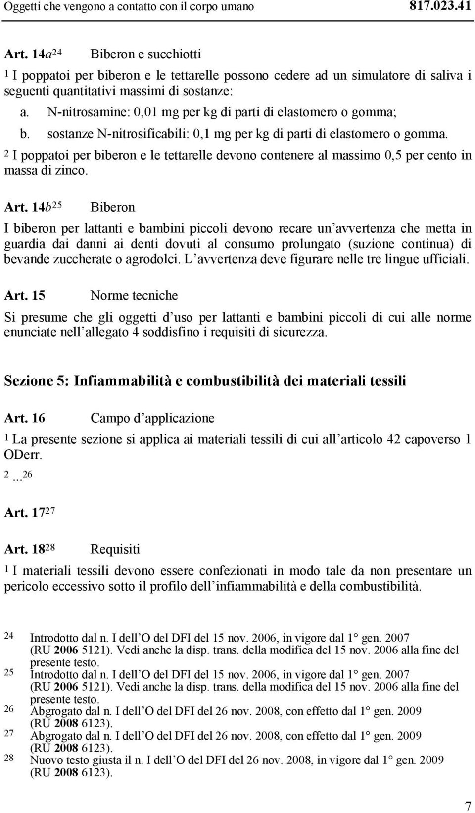 N-nitrosamine: 0,01 mg per kg di parti di elastomero o gomma; b. sostanze N-nitrosificabili: 0,1 mg per kg di parti di elastomero o gomma.