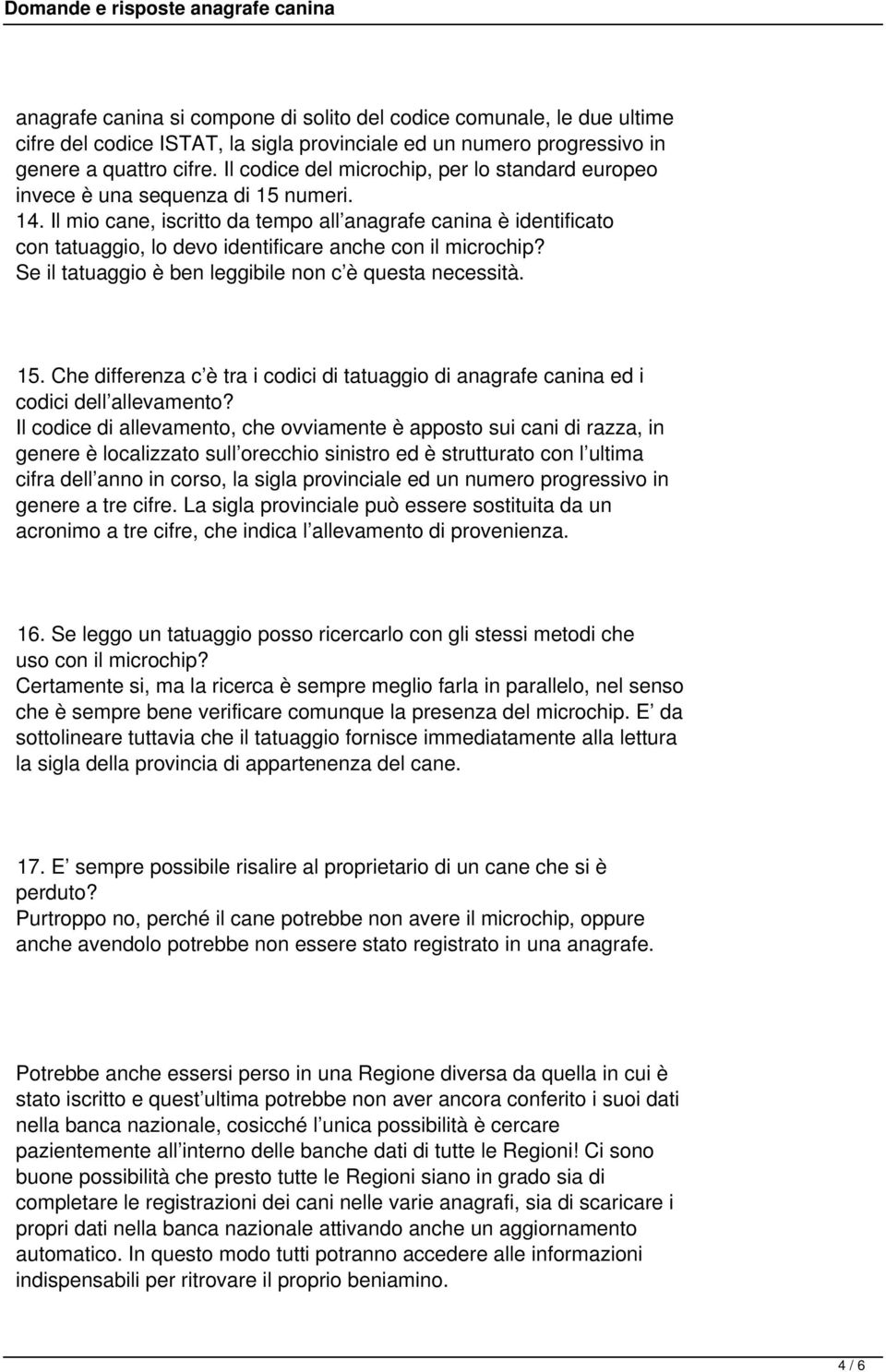 Il mio cane, iscritto da tempo all anagrafe canina è identificato con tatuaggio, lo devo identificare anche con il microchip? Se il tatuaggio è ben leggibile non c è questa necessità. 15.