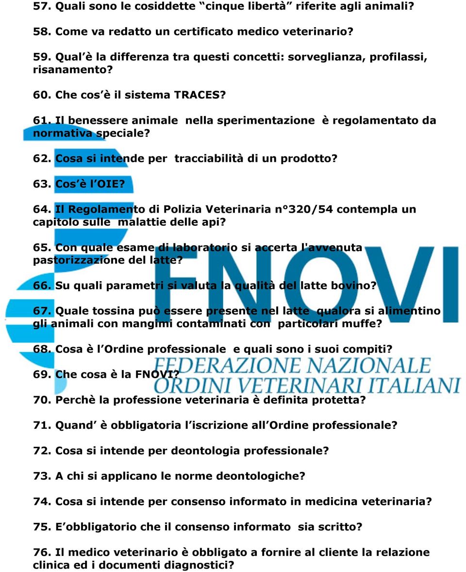 62. Cosa si intende per tracciabilità di un prodotto? 63. Cos è l OIE? 64. Il Regolamento di Polizia Veterinaria n 320/54 contempla un capitolo sulle malattie delle api? 65.