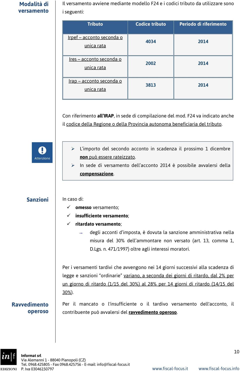 F24 va indicato anche il codice della Regione o della Provincia autonoma beneficiaria del tributo. L importo del secondo acconto in scadenza il prossimo 1 dicembre non può essere rateizzato.