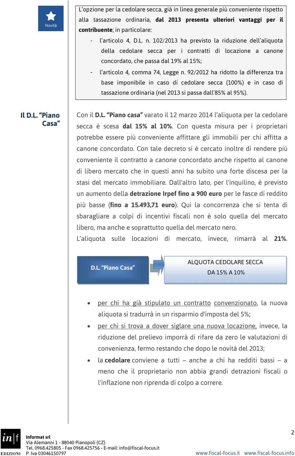 92/2012 ha ridotto la differenza tra base imponibile in caso di cedolare secca (100%) e in caso di tassazione ordinaria (nel 2013 si passa dall 85% al 95%). Il D.L.