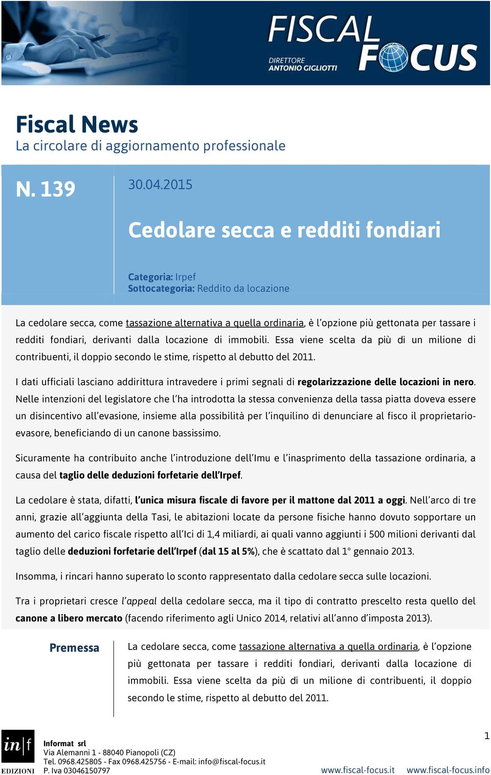 redditi fondiari, derivanti dalla locazione di immobili. Essa viene scelta da più di un milione di contribuenti, il doppio secondo le stime, rispetto al debutto del 2011.