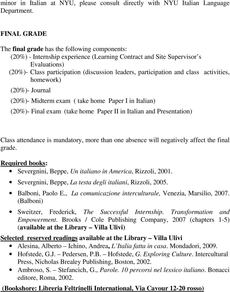 participation and class activities, homework) (20%)- Journal (20%)- Midterm exam ( take home Paper I in Italian) (20%)- Final exam (take home Paper II in Italian and Presentation) Class attendance is