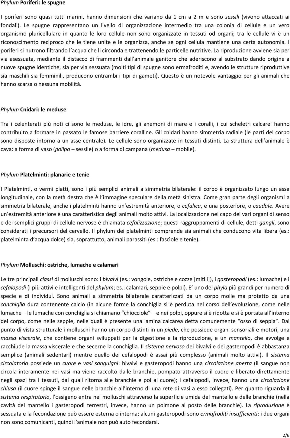 le cellule vi è un riconoscimento reciproco che le tiene unite e le organizza, anche se ogni cellula mantiene una certa autonomia.