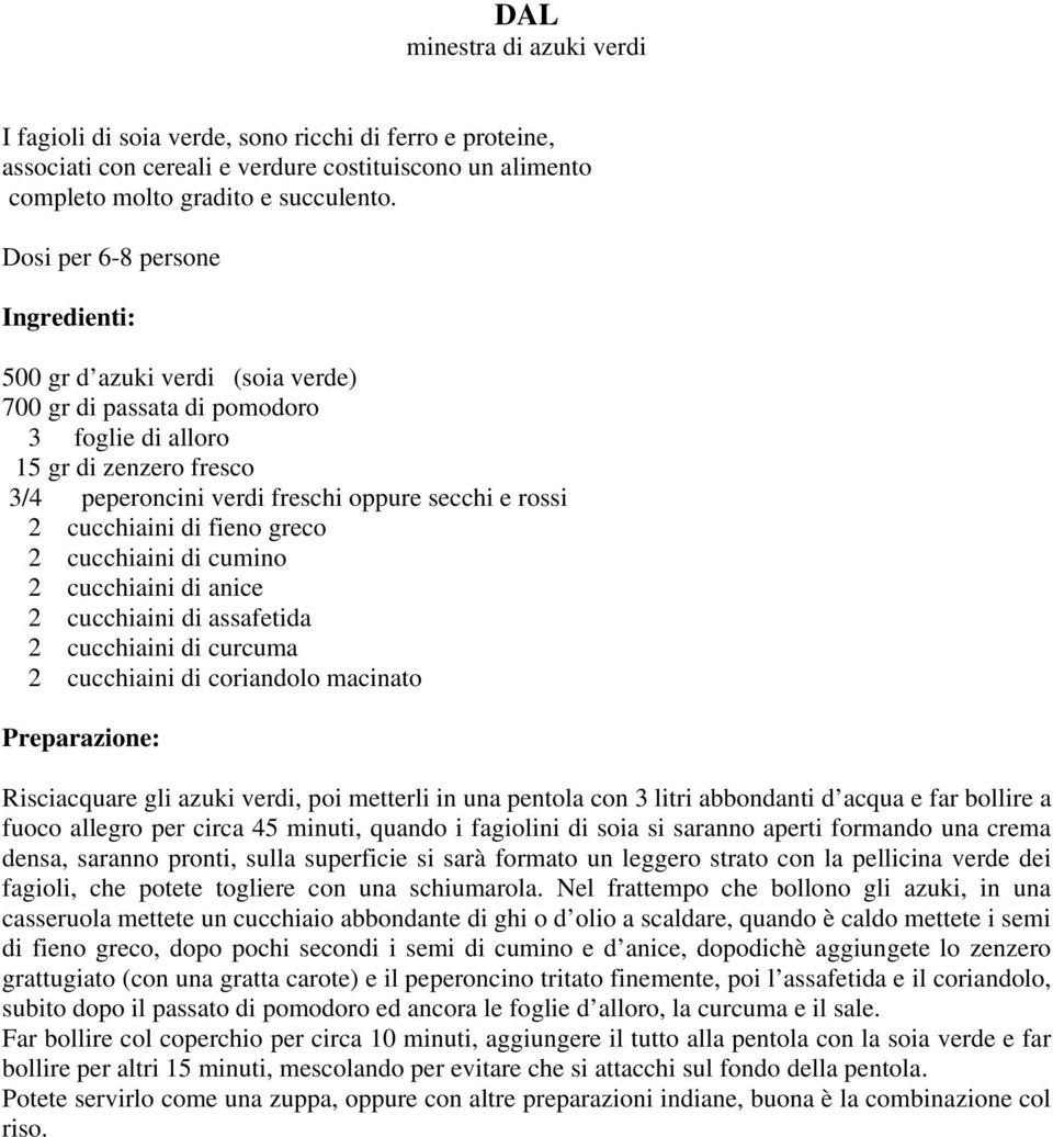 fieno greco 2 cucchiaini di cumino 2 cucchiaini di anice 2 cucchiaini di assafetida 2 cucchiaini di curcuma 2 cucchiaini di coriandolo macinato Risciacquare gli azuki verdi, poi metterli in una