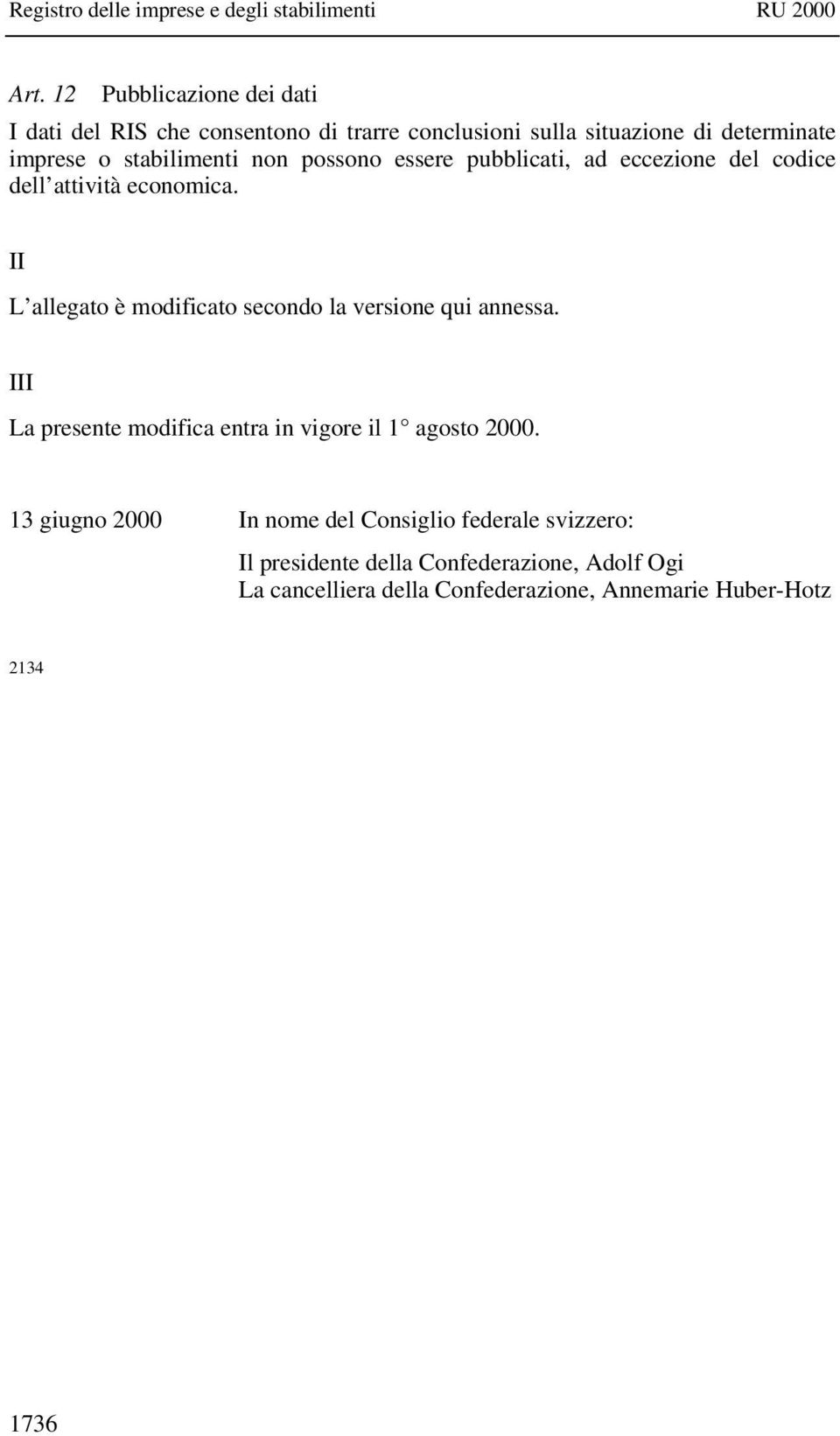 II L allegato è modificato secondo la versione qui annessa. III La presente modifica entra in vigore il 1 agosto 2000.