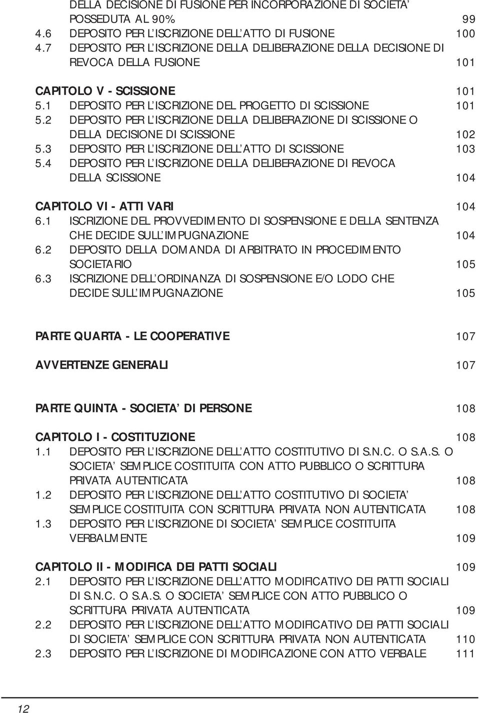 2 DEPOSITO PER L ISCRIZIONE DELLA DELIBERAZIONE DI SCISSIONE O DELLA DECISIONE DI SCISSIONE 102 5.3 DEPOSITO PER L ISCRIZIONE DELL ATTO DI SCISSIONE 103 5.