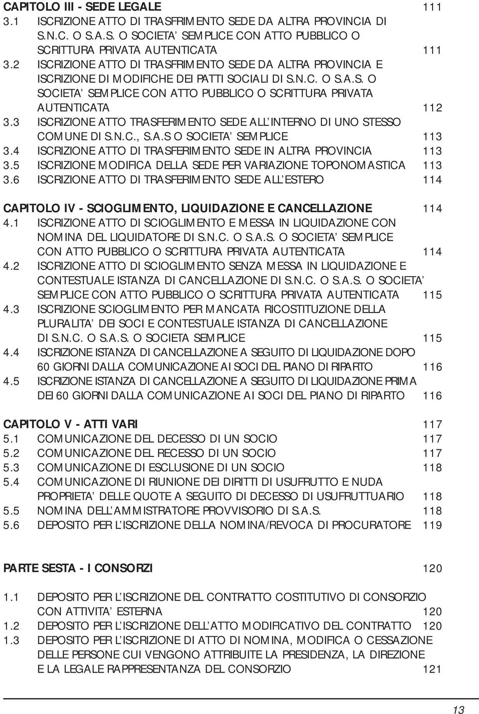 3 ISCRIZIONE ATTO TRASFERIMENTO SEDE ALL INTERNO DI UNO STESSO COMUNE DI S.N.C., S.A.S O SOCIETA SEMPLICE 113 3.4 ISCRIZIONE ATTO DI TRASFERIMENTO SEDE IN ALTRA PROVINCIA 113 3.