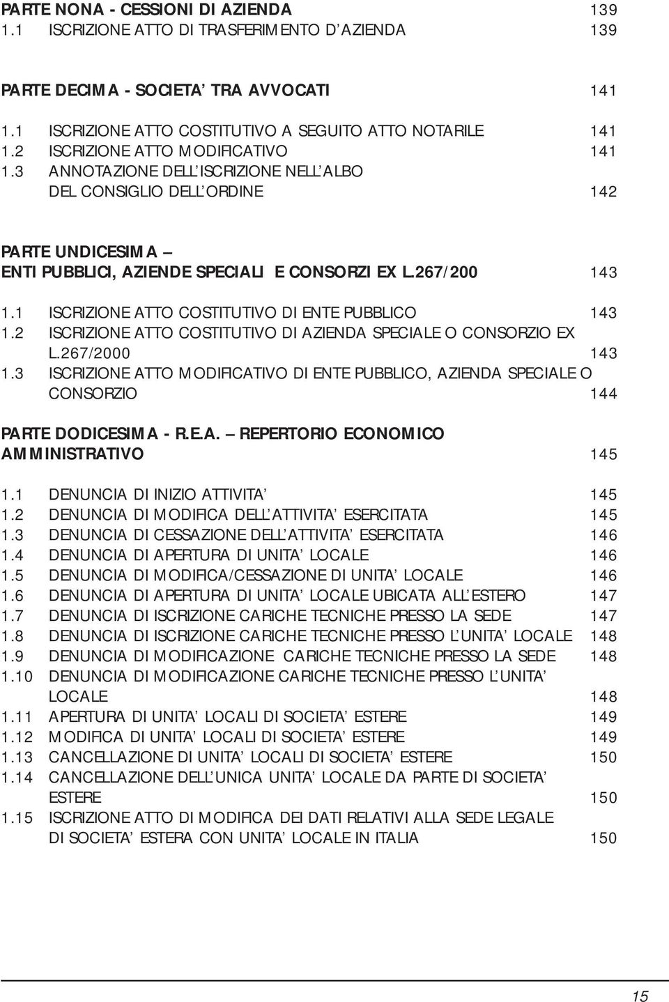 1 ISCRIZIONE ATTO COSTITUTIVO DI ENTE PUBBLICO 143 1.2 ISCRIZIONE ATTO COSTITUTIVO DI AZIENDA SPECIALE O CONSORZIO EX L.267/2000 143 1.