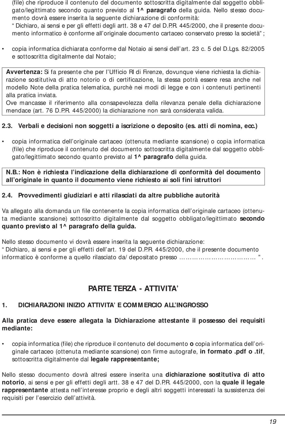 445/2000, che il presente documento informatico è conforme all originale documento cartaceo conservato presso la società ; copia informatica dichiarata conforme dal Notaio ai sensi dell art. 23 c.