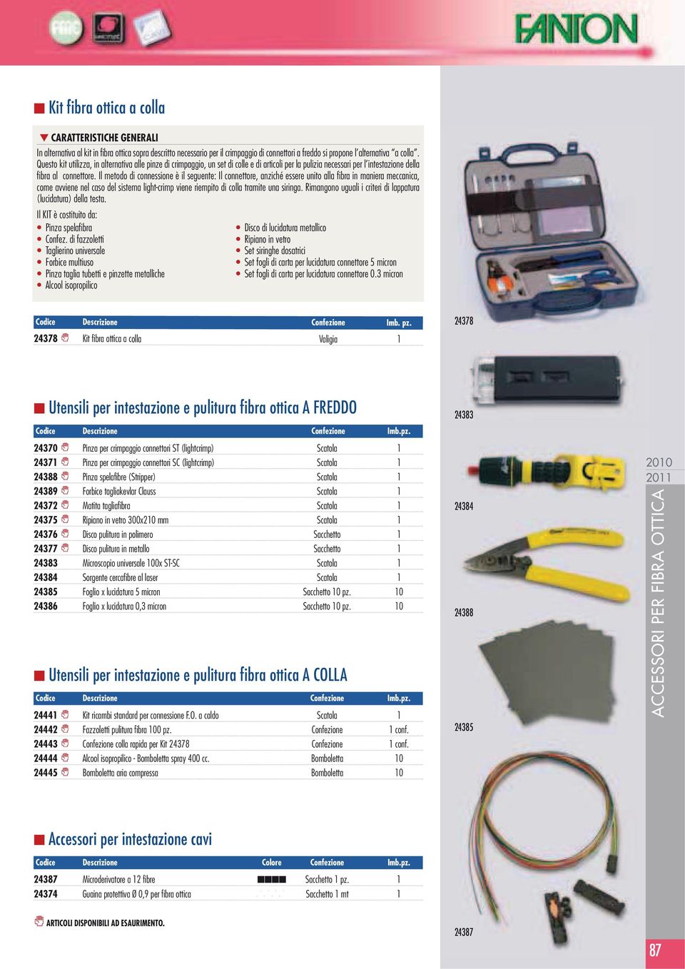 Il metodo di connessione è il seguente: Il connettore, anziché essere unito alla fibra in maniera meccanica, come avviene nel caso del sistema light-crimp viene riempito di colla tramite una siringa.