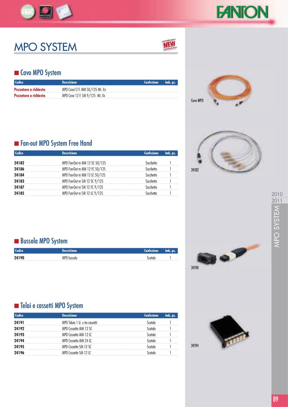 Fan-Out m SM 12 SC 9/125 Sacchetto 1 24187 MPO Fan-Out m SM 12 FC 9/125 Sacchetto 1 24185 MPO Fan-Out m SM 12 LC 9/125 Sacchetto 1 24182 Bussola MPO System MPO SYSTEM 24190 MPO bussola Scatola 1